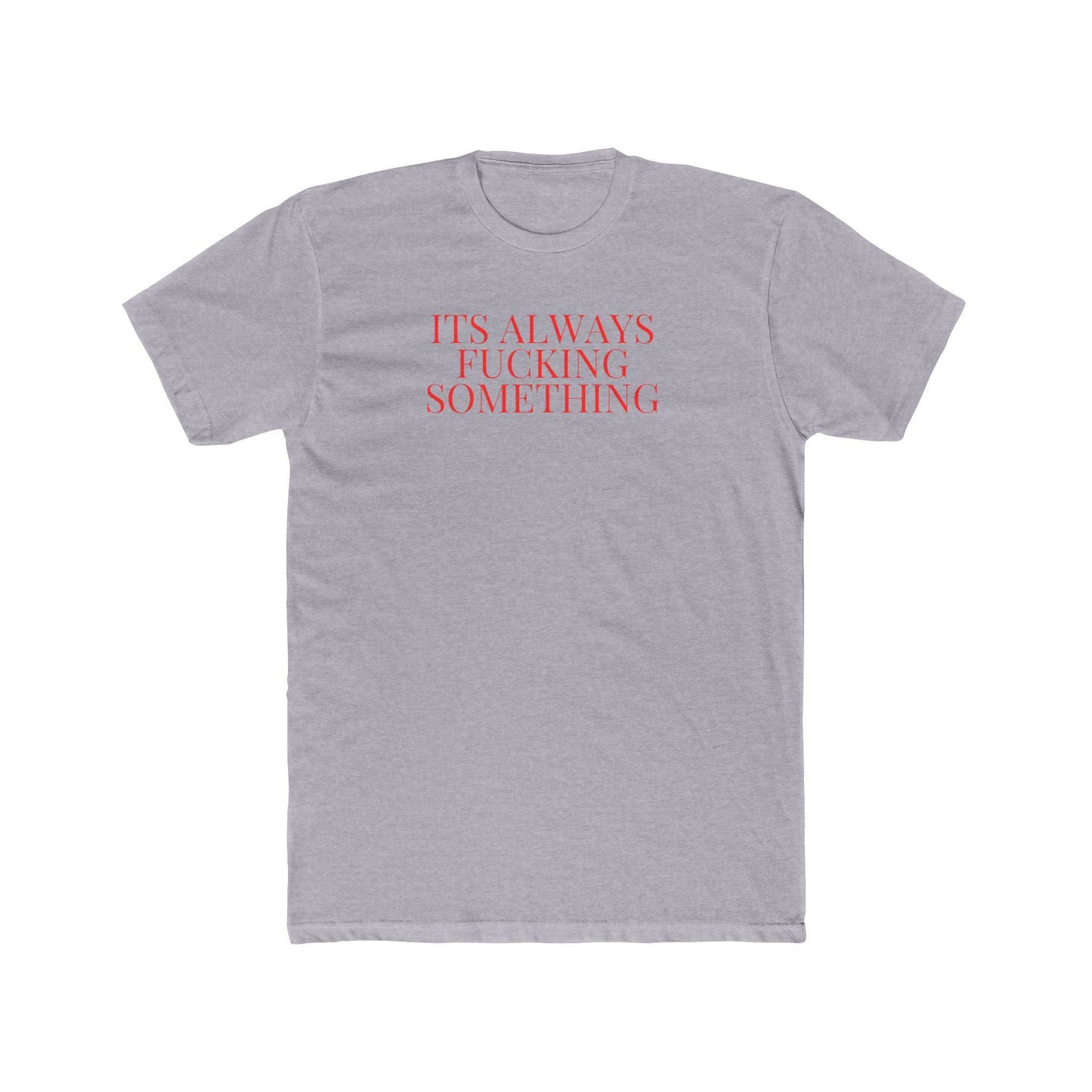 Its Always Something Unisex Cotton Crew Tee - Its Fine, I Am Fine