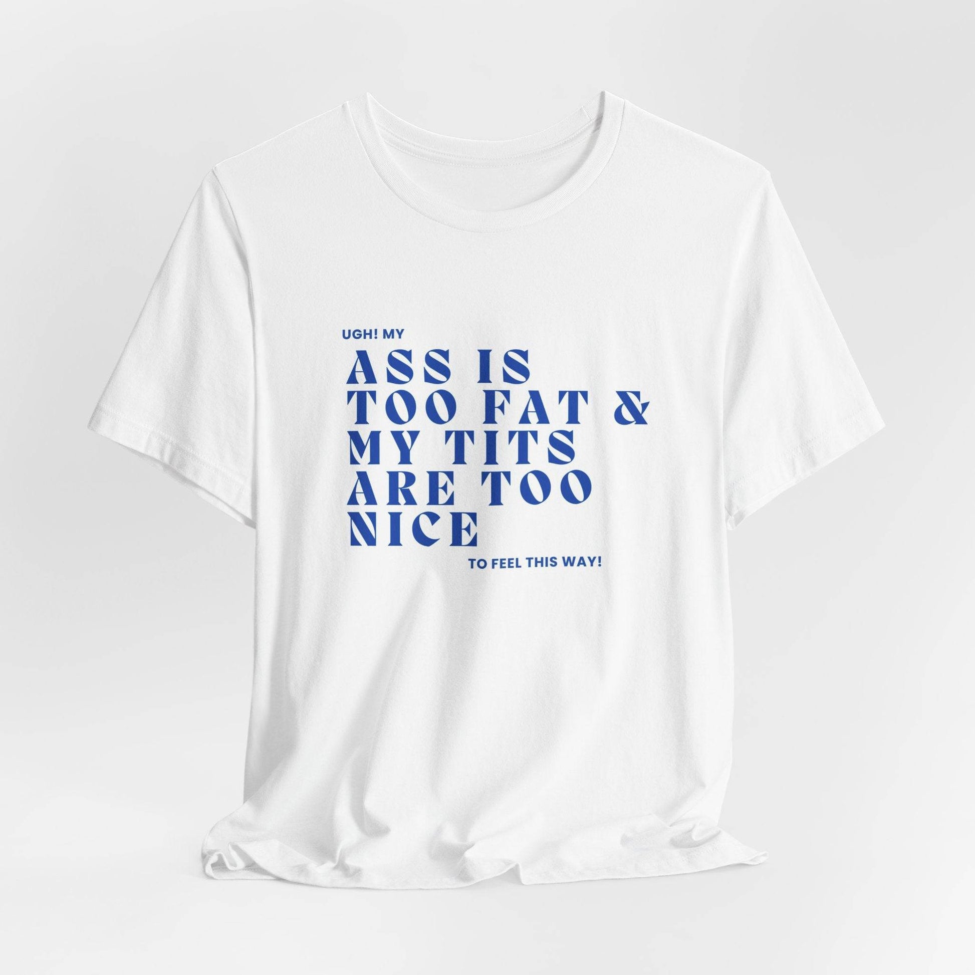 Funny Body Positivity T-Shirt, My Ass is too fat Sassy Unisex Tee, Trendy Graphic, Casual Shirt - Its Fine, I Am Fine