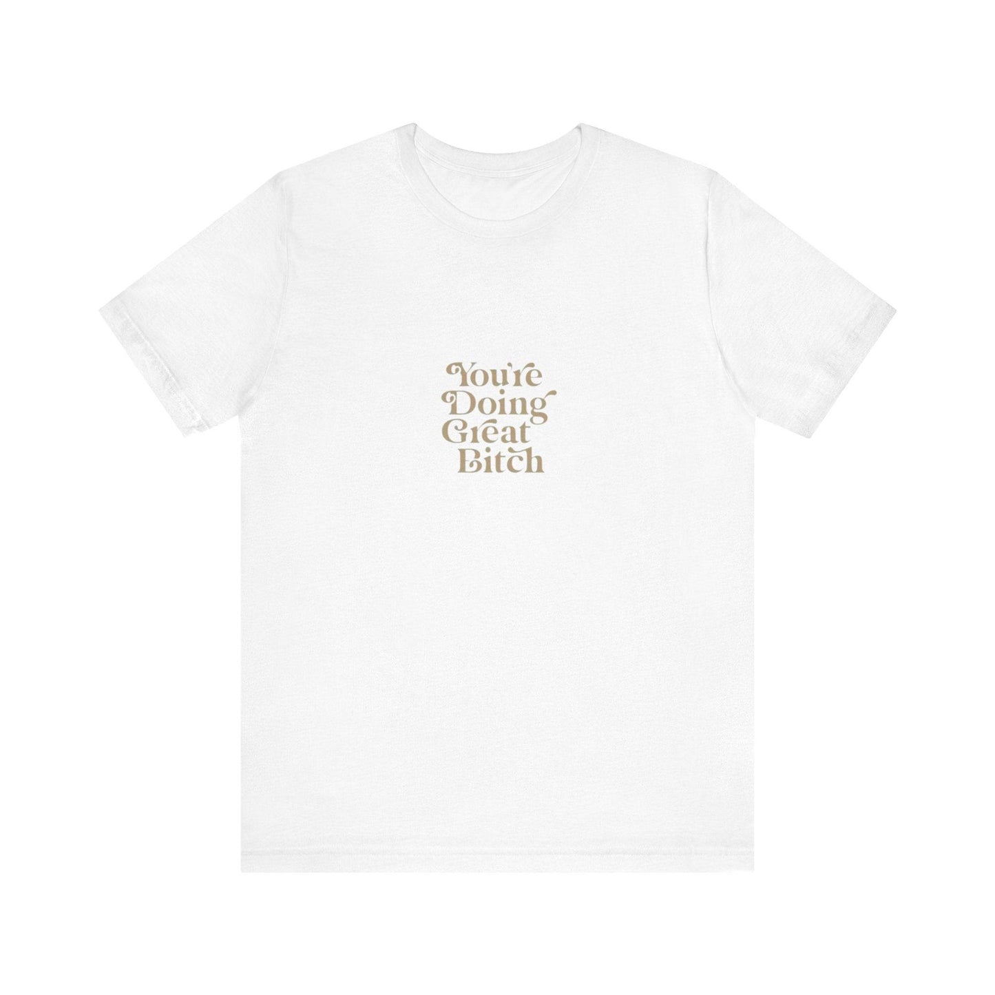 You're Doing Great Bitch T-Shirt - Its Fine, I Am Fine