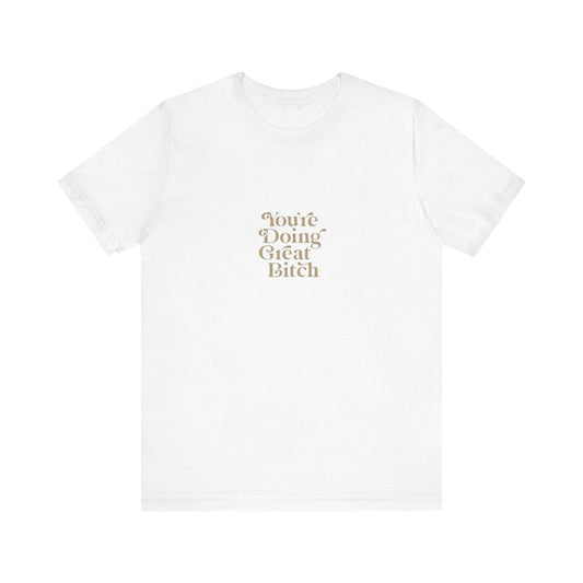 You're Doing Great Bitch T-Shirt - Its Fine, I Am Fine