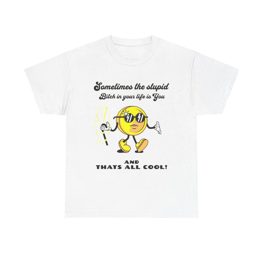 Stupid Bitch Tee - Its Fine, I Am Fine