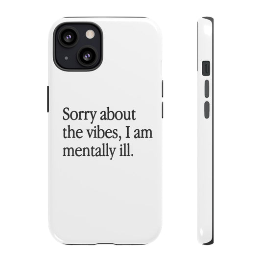 Sorry About The Vibes Mental Health Phone Case, I Am Mentally Ill, Funny Gift, Self-Care Accessory, Anxiety Support, Smartphone Cover - Its Fine, I Am Fine