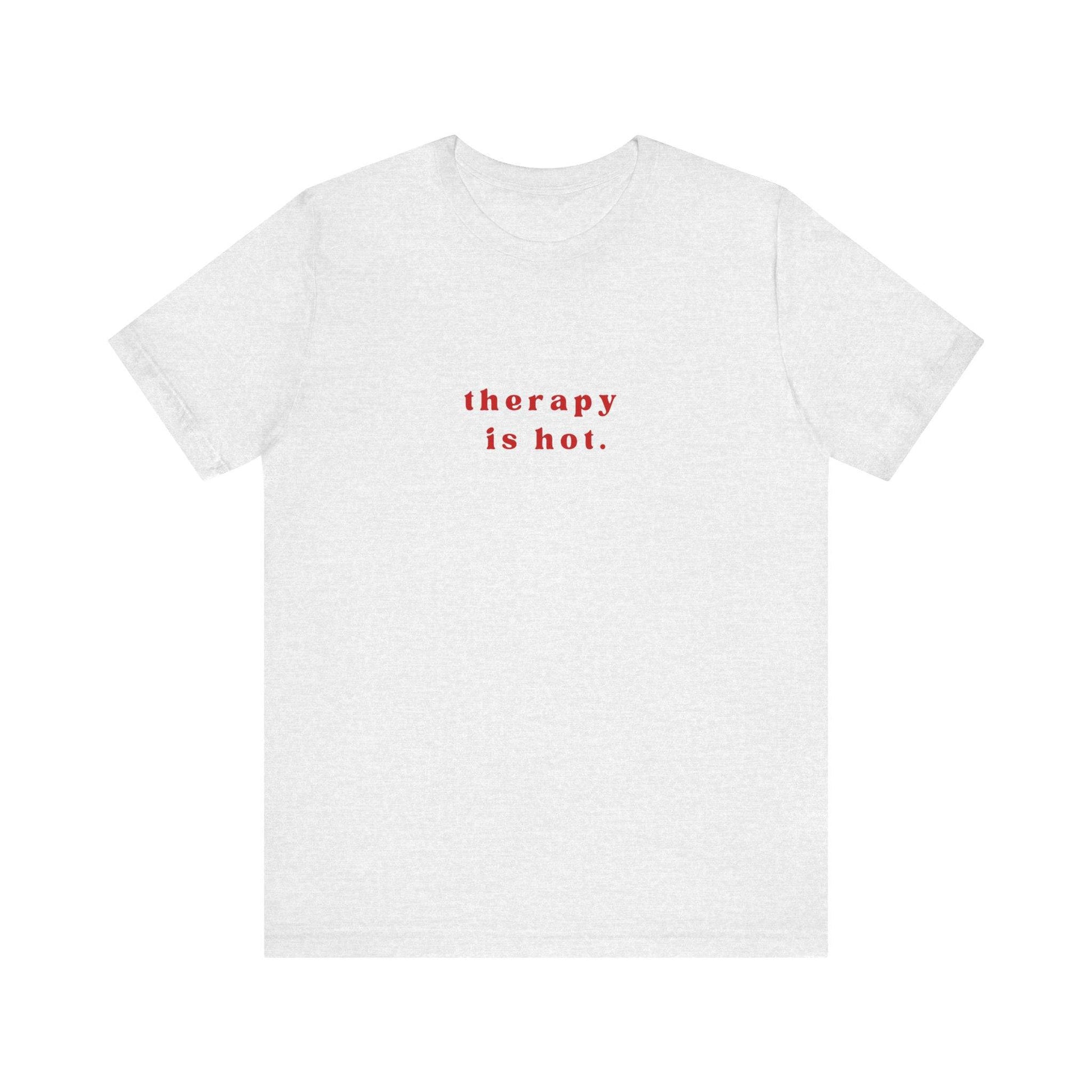 Therapy is Hot Unisex Tee, Mental Health Awareness Shirt, Self-Care Apparel, Funny Casual Wear Gift, Unisex Jersey Short Sleeve Tee - Its Fine, I Am Fine
