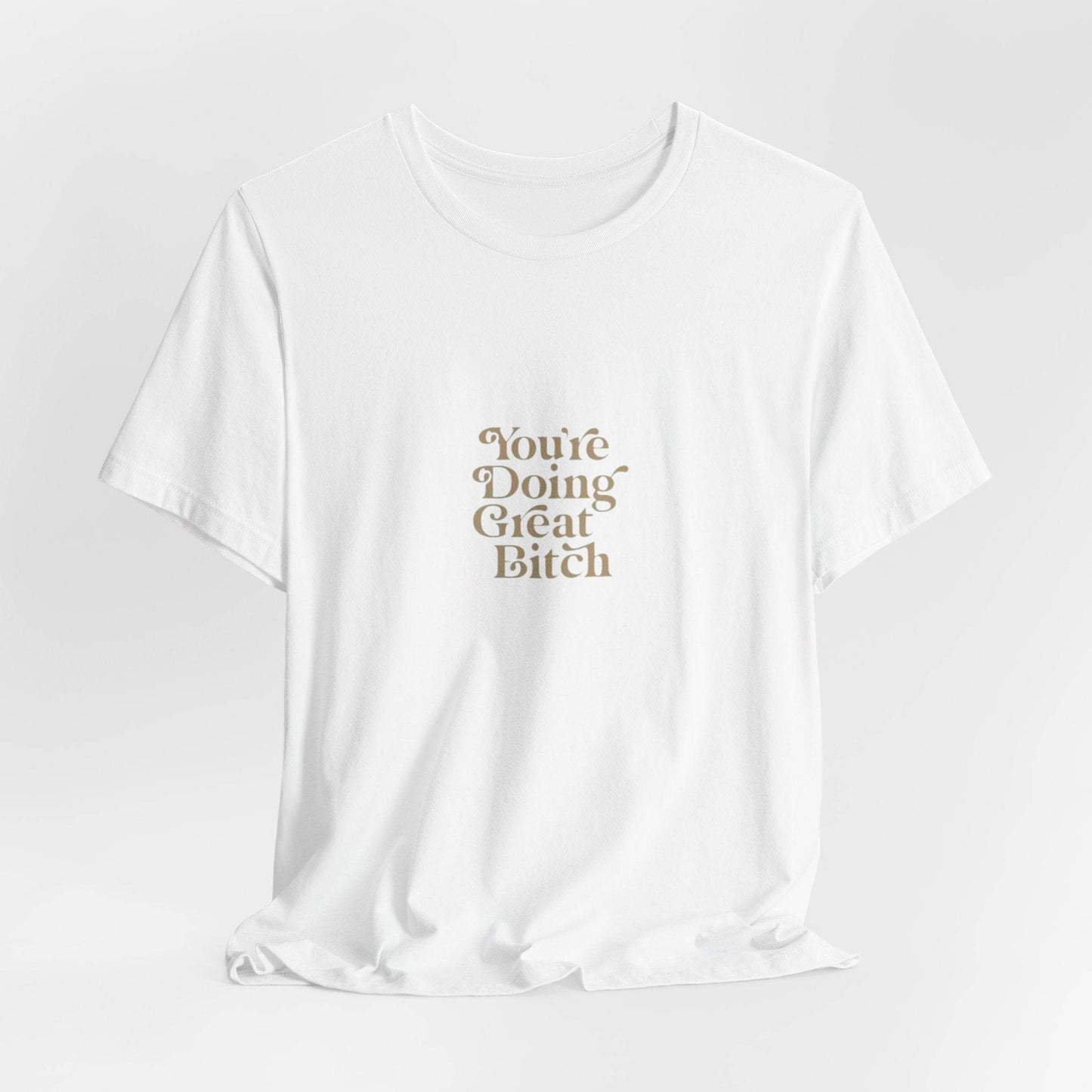 You're Doing Great Bitch T-Shirt - Its Fine, I Am Fine