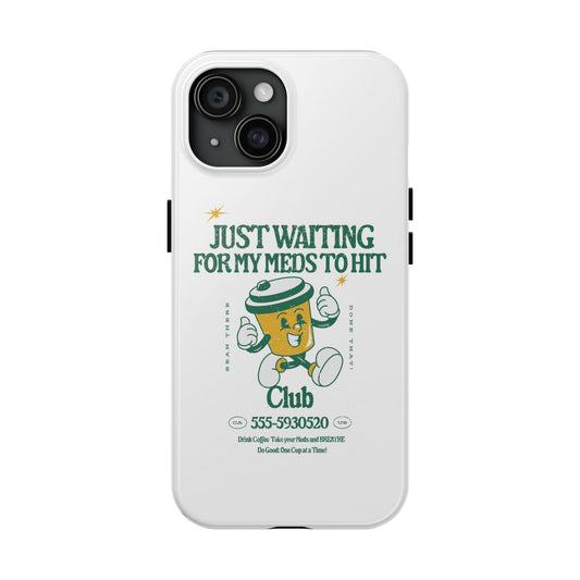 Waiting for the Meds Tough Phone Cases