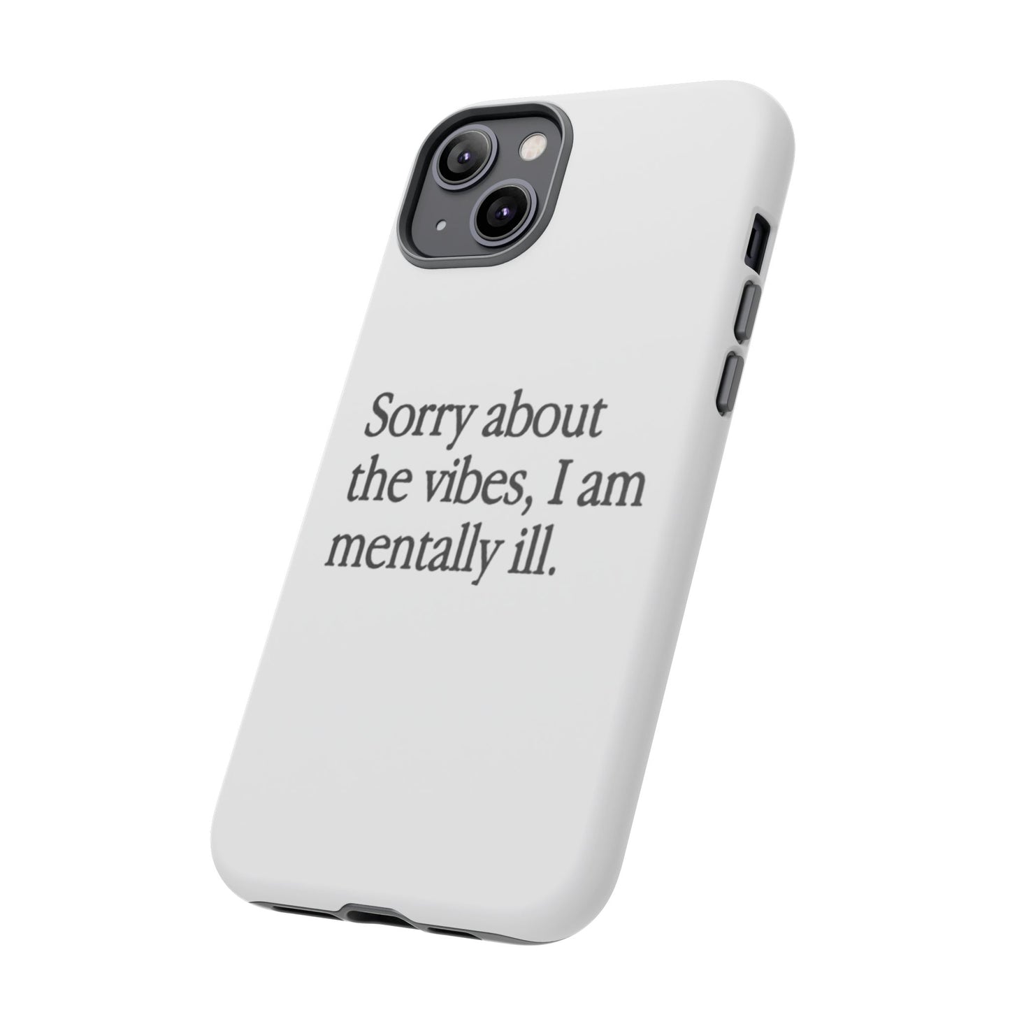 Sorry About The Vibes Mental Health Phone Case, I Am Mentally Ill, Funny Gift, Self-Care Accessory, Anxiety Support, Smartphone Cover