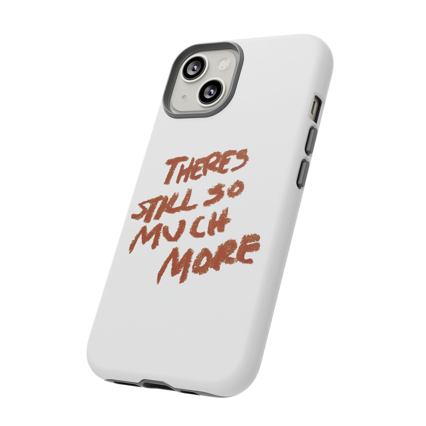 Embrace the Journey: 'There's Still So Much More' Inspiring Phone Case