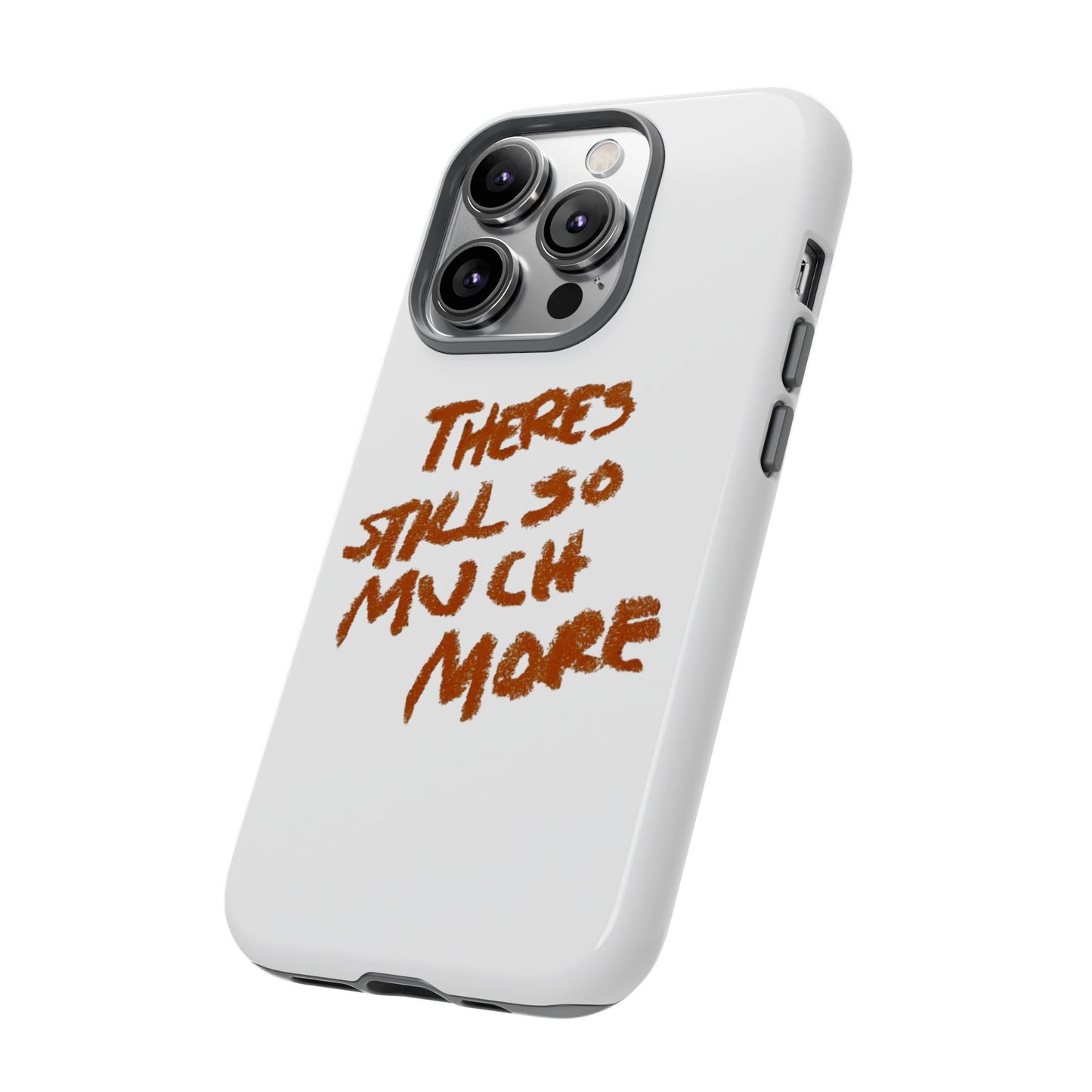 Embrace the Journey: 'There's Still So Much More' Inspiring Phone Case