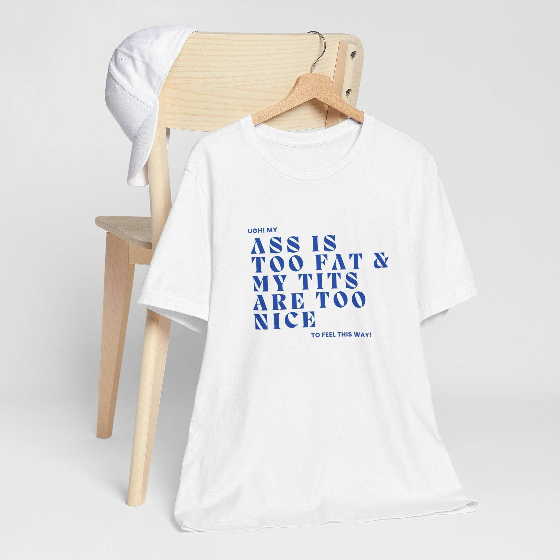 Funny Body Positivity T-Shirt, My Ass is too fat Sassy Unisex Tee, Trendy Graphic, Casual Shirt - Its Fine, I Am Fine