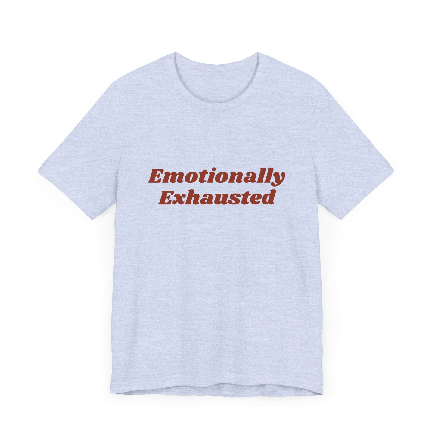 Emotionally Exhausted Tee, Casual Unisex T-Shirt, Gift for Friends, Mental Health Awareness, Funny Shirt, Everyday Wear, Relaxed Style