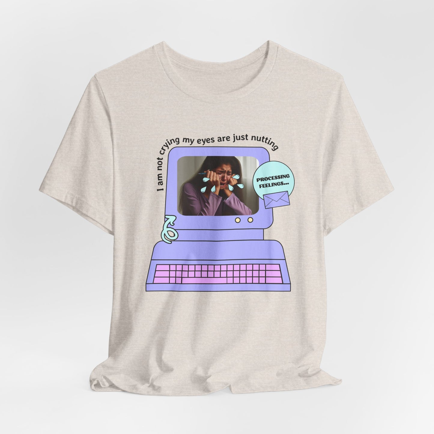 Funny Computer Graphic Tee - "I'm Not Crying, My Eyes Are Just Nutting" - Its Fine, I Am Fine