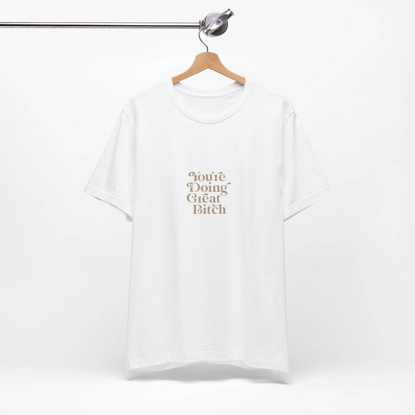 You're Doing Great Bitch T-Shirt - Its Fine, I Am Fine