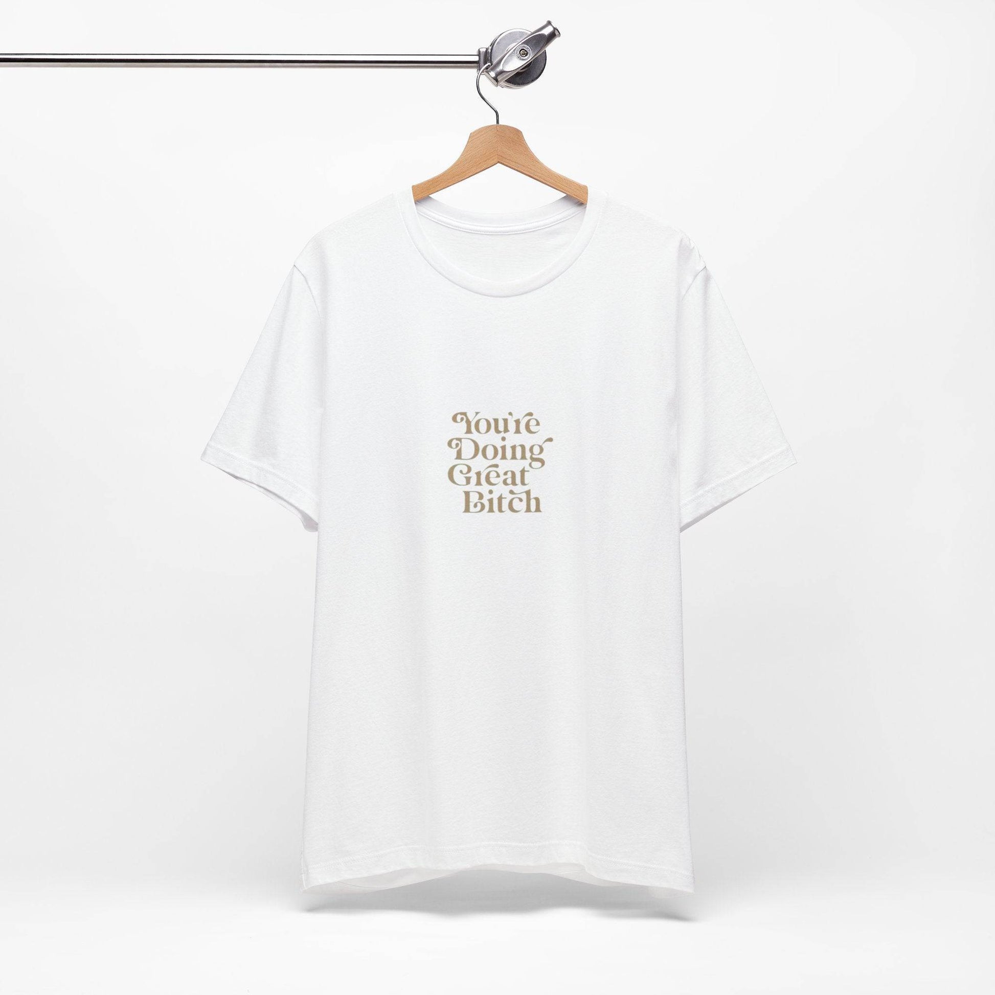 You're Doing Great Bitch T-Shirt - Its Fine, I Am Fine