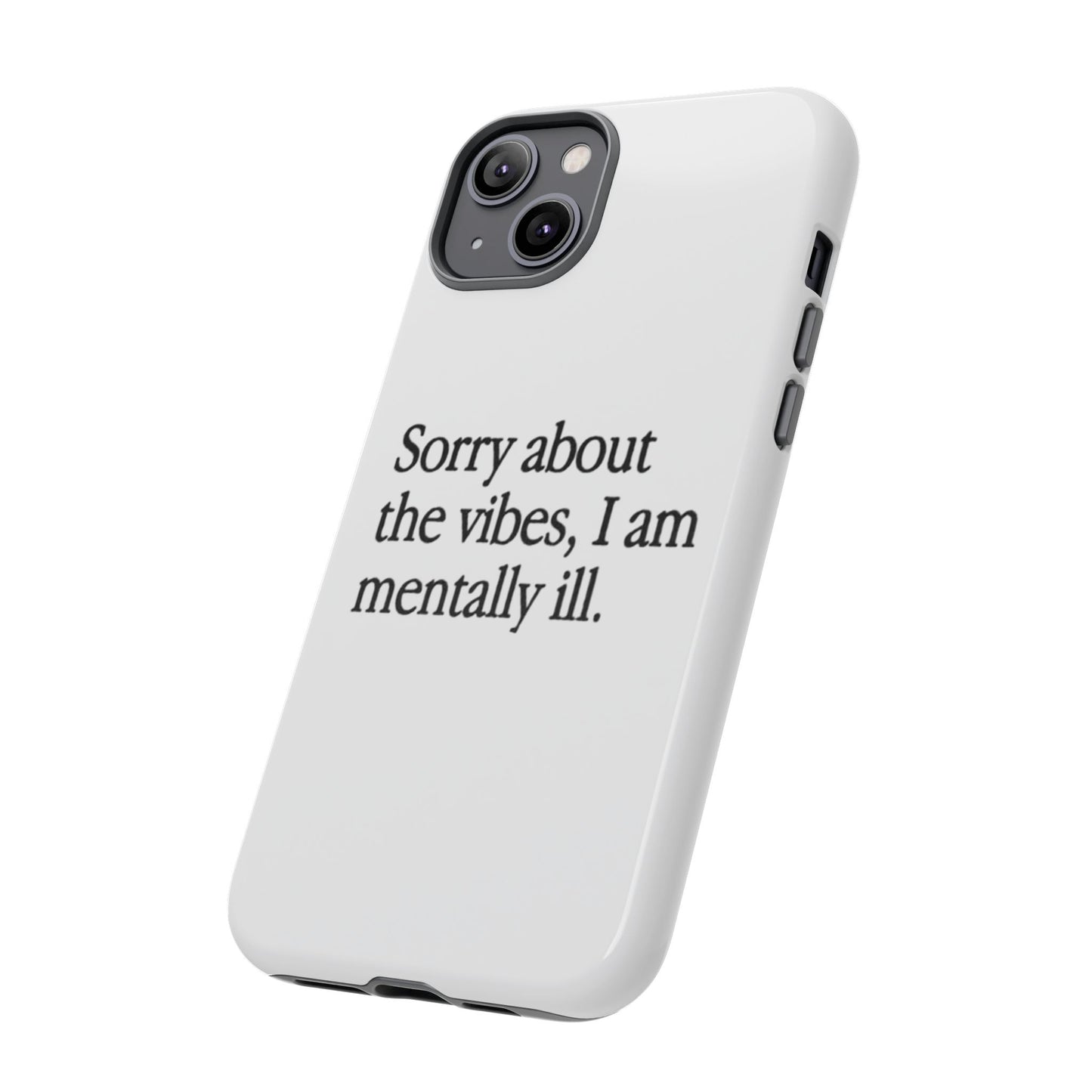 Sorry About The Vibes Mental Health Phone Case, I Am Mentally Ill, Funny Gift, Self-Care Accessory, Anxiety Support, Smartphone Cover