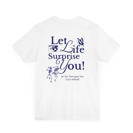 Let Life Surprise You Unisex Jersey Tee - Inspirational Therapy Humor Shirt