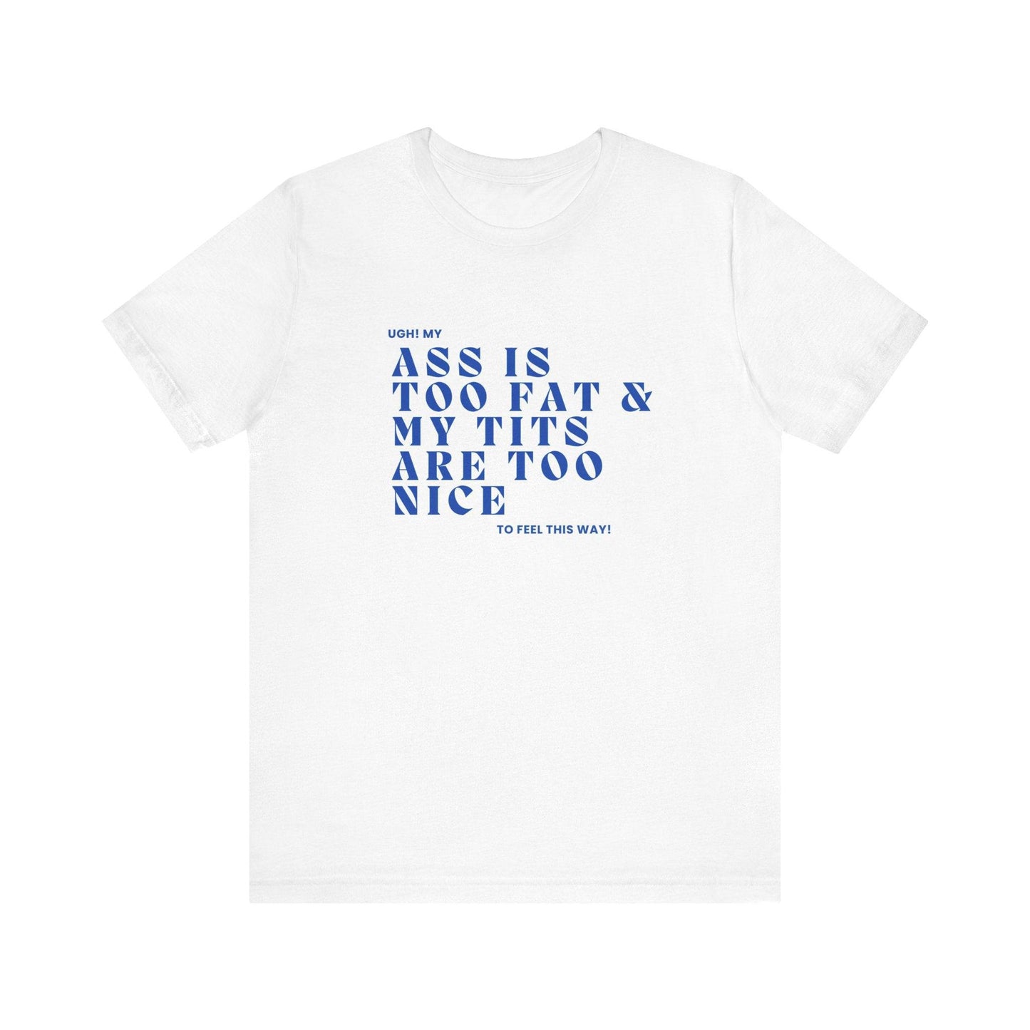 Funny Body Positivity T-Shirt, My Ass is too fat Sassy Unisex Tee, Trendy Graphic, Casual Shirt - Its Fine, I Am Fine