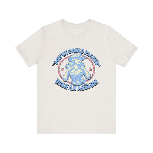 Cowgirl Sarcasm - You're Going Places Tee Unisex Jersey Short Sleeve Tee - Its Fine, I Am Fine