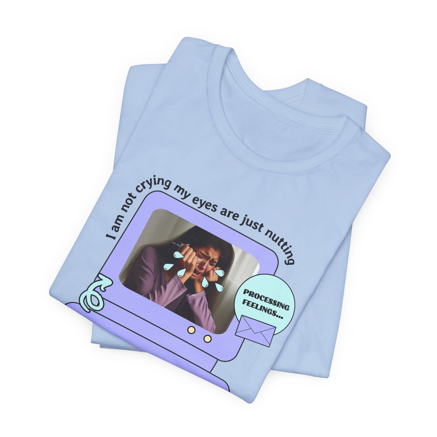 Funny Computer Graphic Tee - "I'm Not Crying, My Eyes Are Just Nutting" - Its Fine, I Am Fine