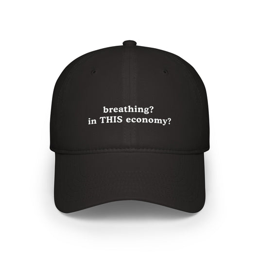 Funny Low Profile Baseball Cap - "breathing? in THIS economy?" - Its Fine, I Am Fine