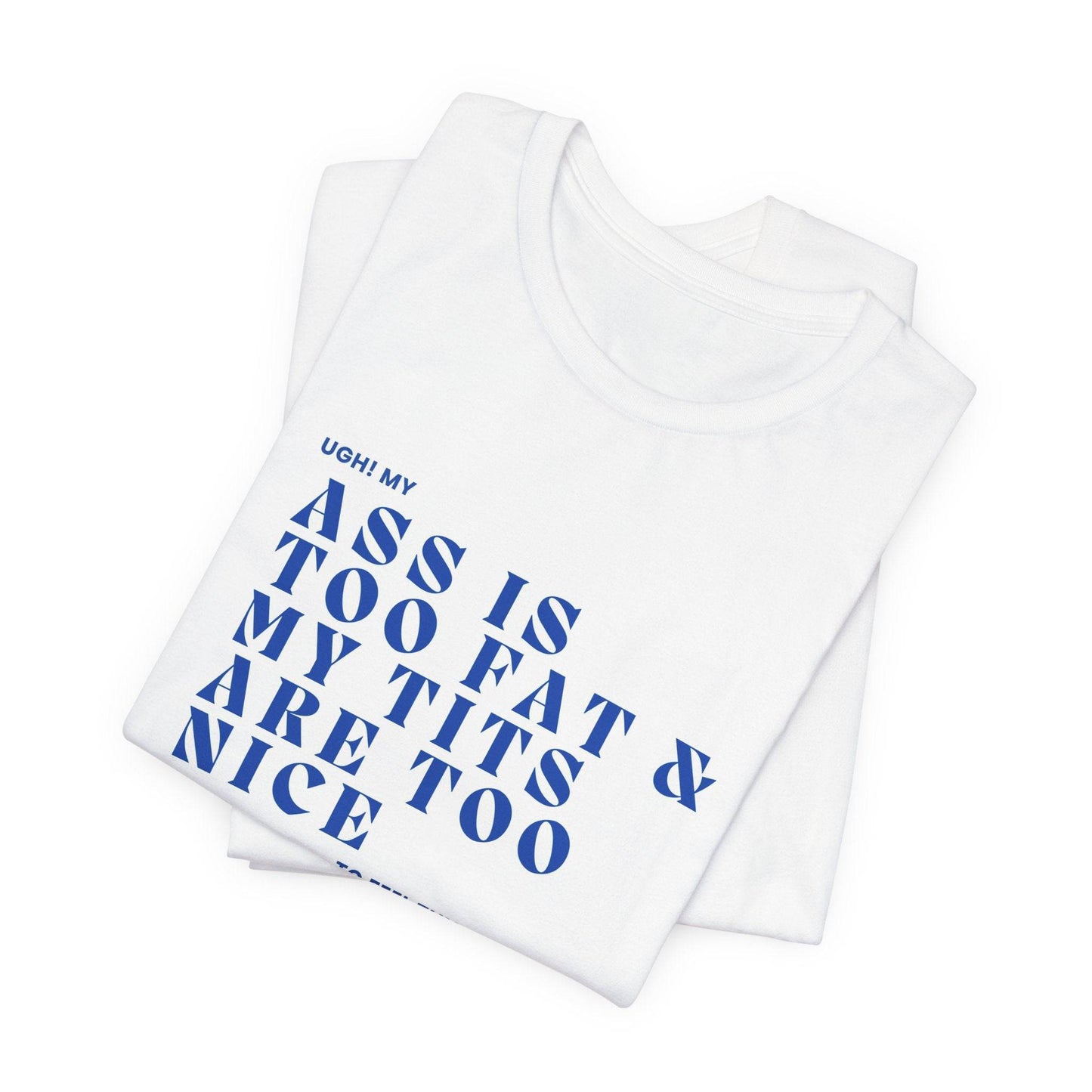 Funny Body Positivity T-Shirt, My Ass is too fat Sassy Unisex Tee, Trendy Graphic, Casual Shirt - Its Fine, I Am Fine