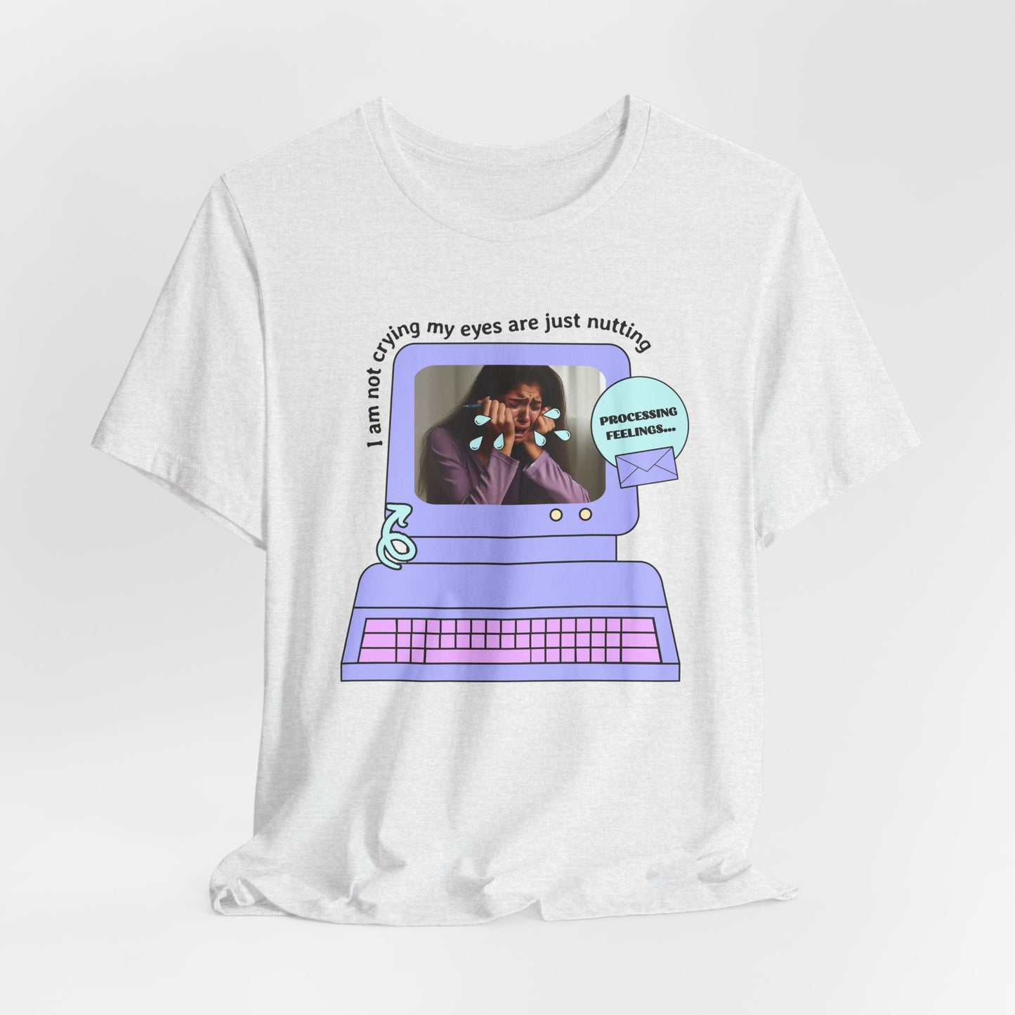 Funny Computer Graphic Tee - "I'm Not Crying, My Eyes Are Just Nutting" - Its Fine, I Am Fine