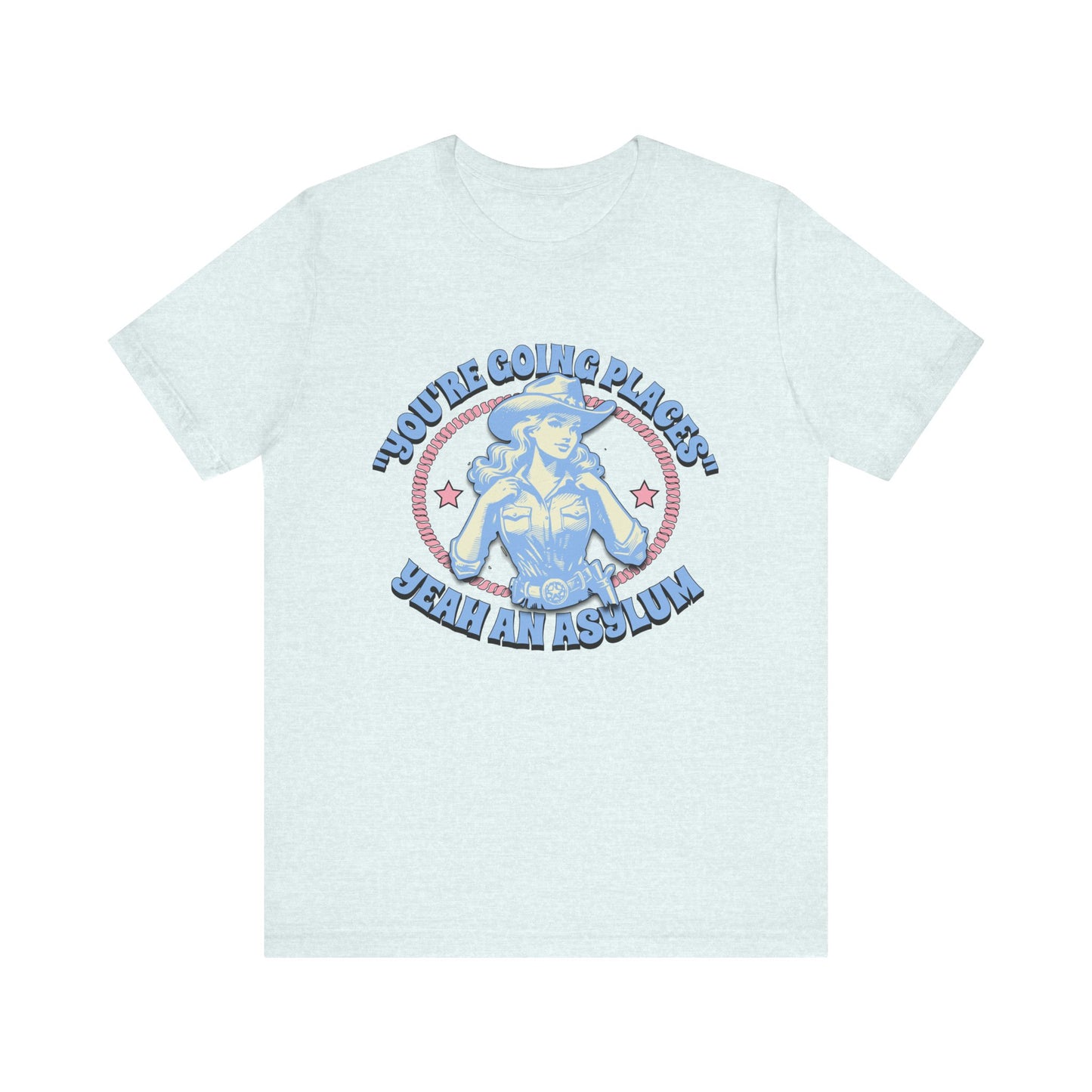 Cowgirl Sarcasm - You're Going Places Tee Unisex Jersey Short Sleeve Tee - Its Fine, I Am Fine