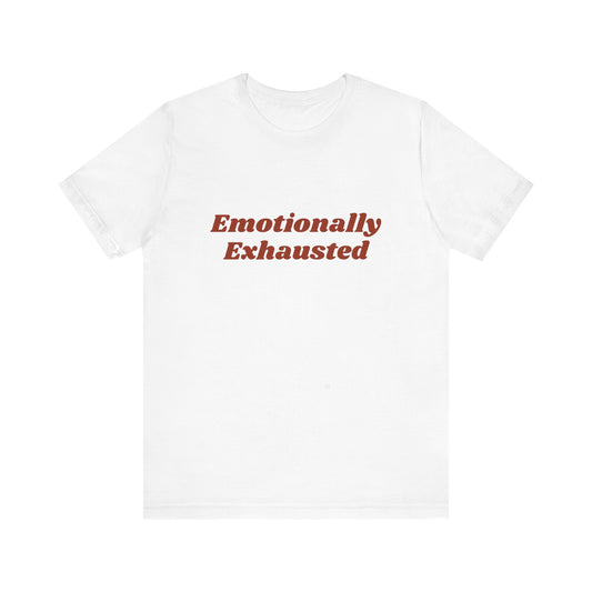 Emotionally Exhausted Tee, Casual Unisex T-Shirt, Gift for Friends, Mental Health Awareness, Funny Shirt, Everyday Wear, Relaxed Style