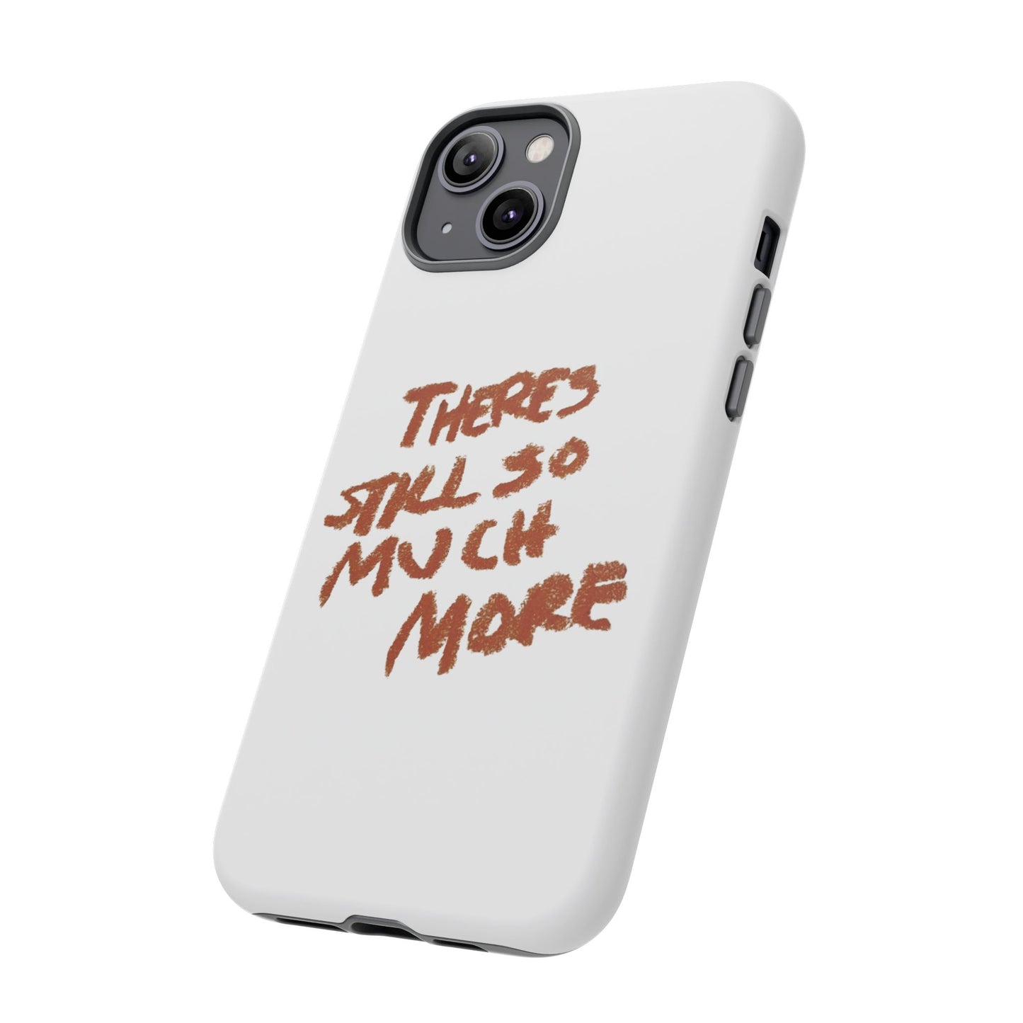 Embrace the Journey: 'There's Still So Much More' Inspiring Phone Case