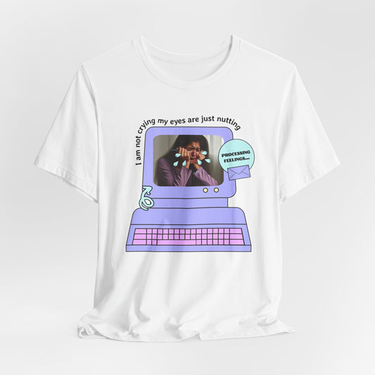 Funny Computer Graphic Tee - "I'm Not Crying, My Eyes Are Just Nutting" - Its Fine, I Am Fine