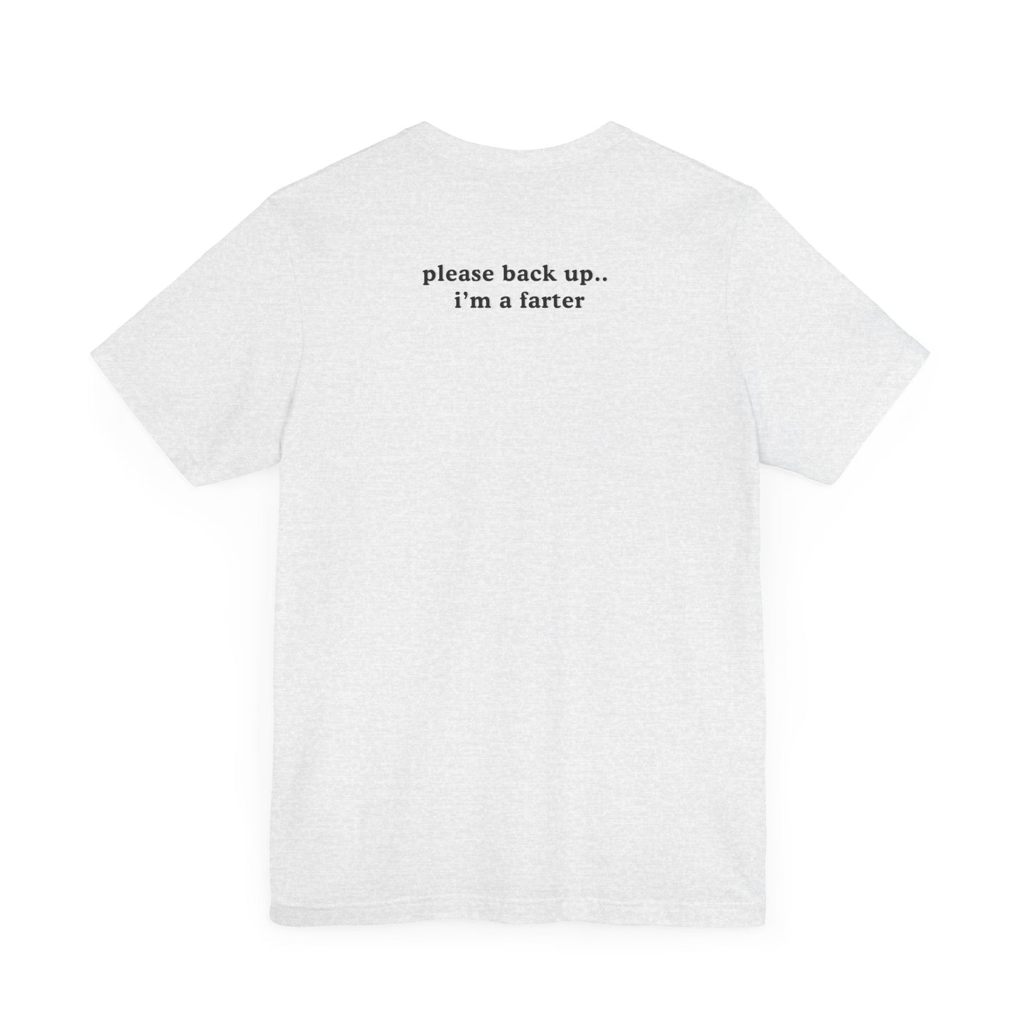 Funny Unisex Jersey Short Sleeve Tee - "Please Back Up.. I'm a Farter" - Humorous Gift for Friends