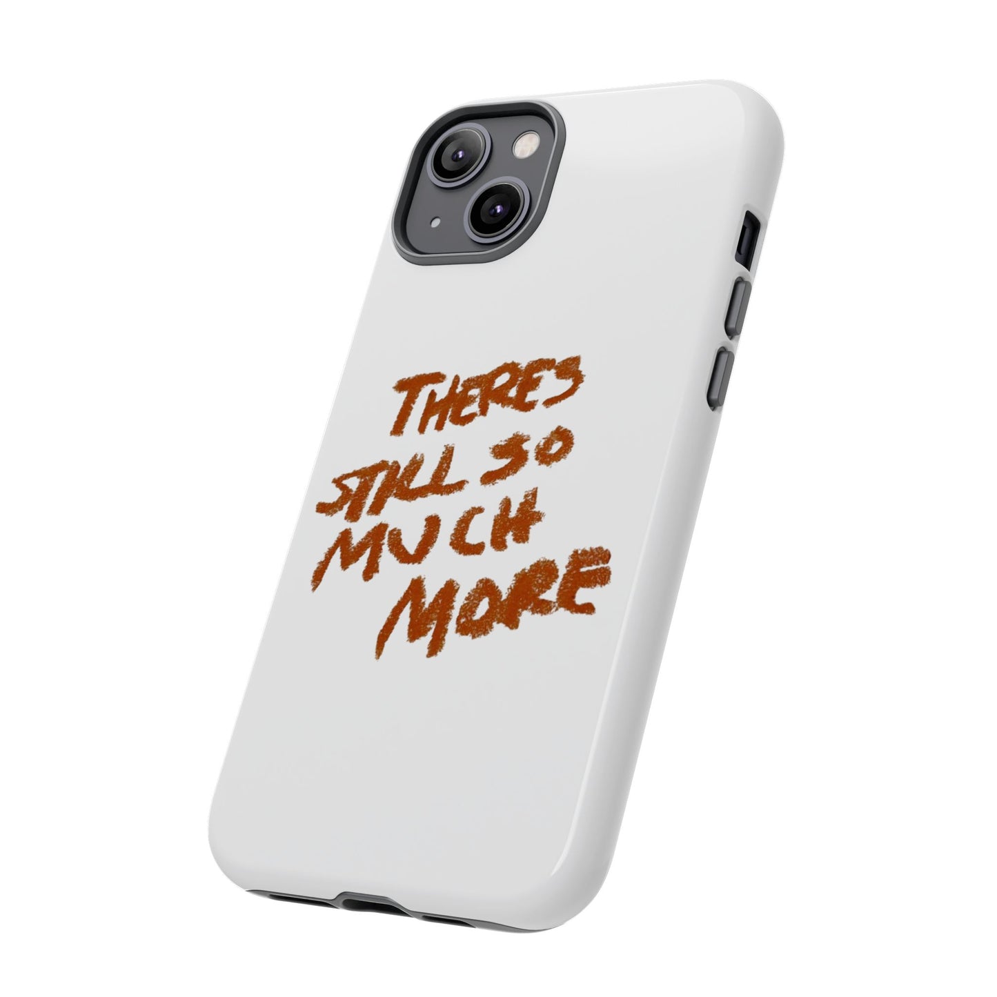 Embrace the Journey: 'There's Still So Much More' Inspiring Phone Case