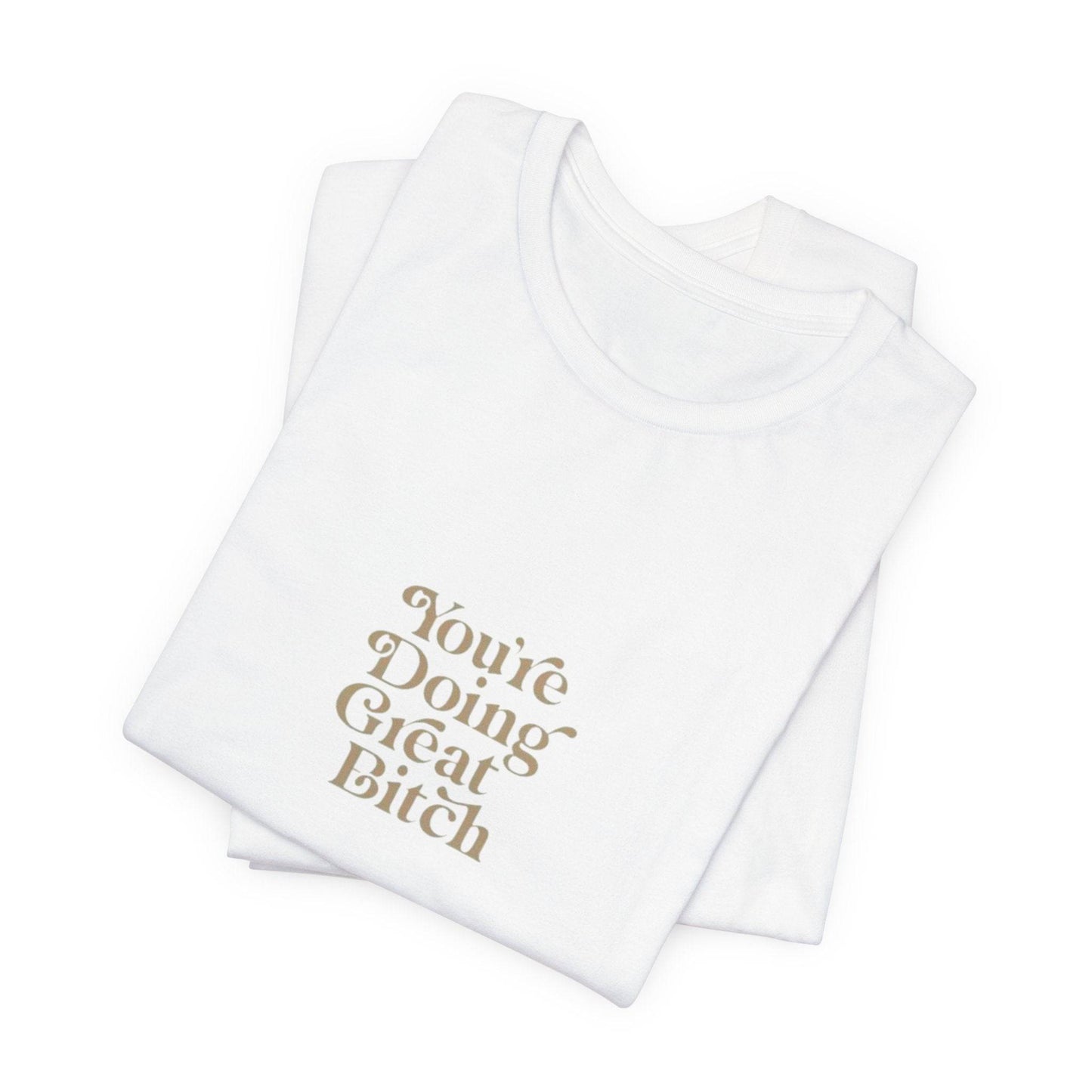 You're Doing Great Bitch T-Shirt - Its Fine, I Am Fine