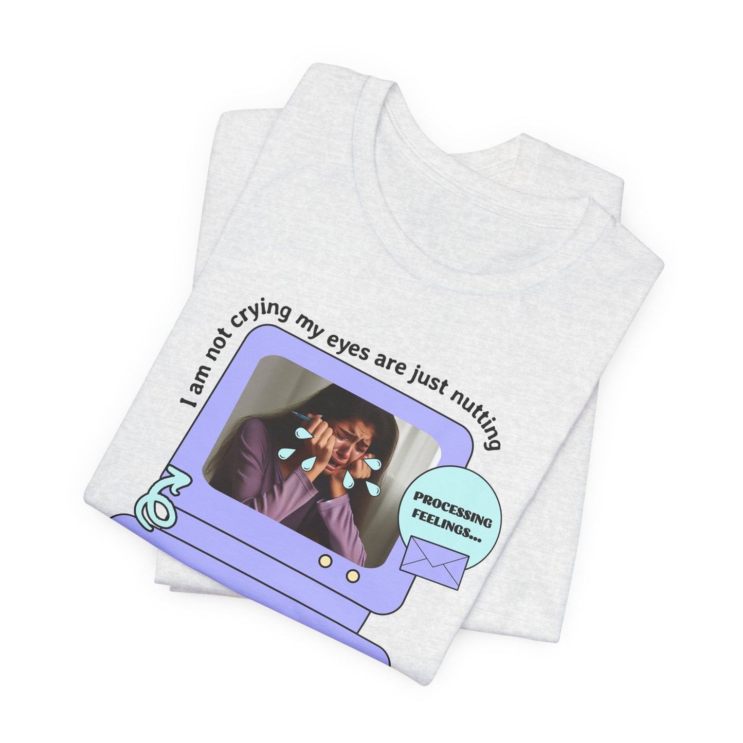 Funny Computer Graphic Tee - "I'm Not Crying, My Eyes Are Just Nutting" - Its Fine, I Am Fine