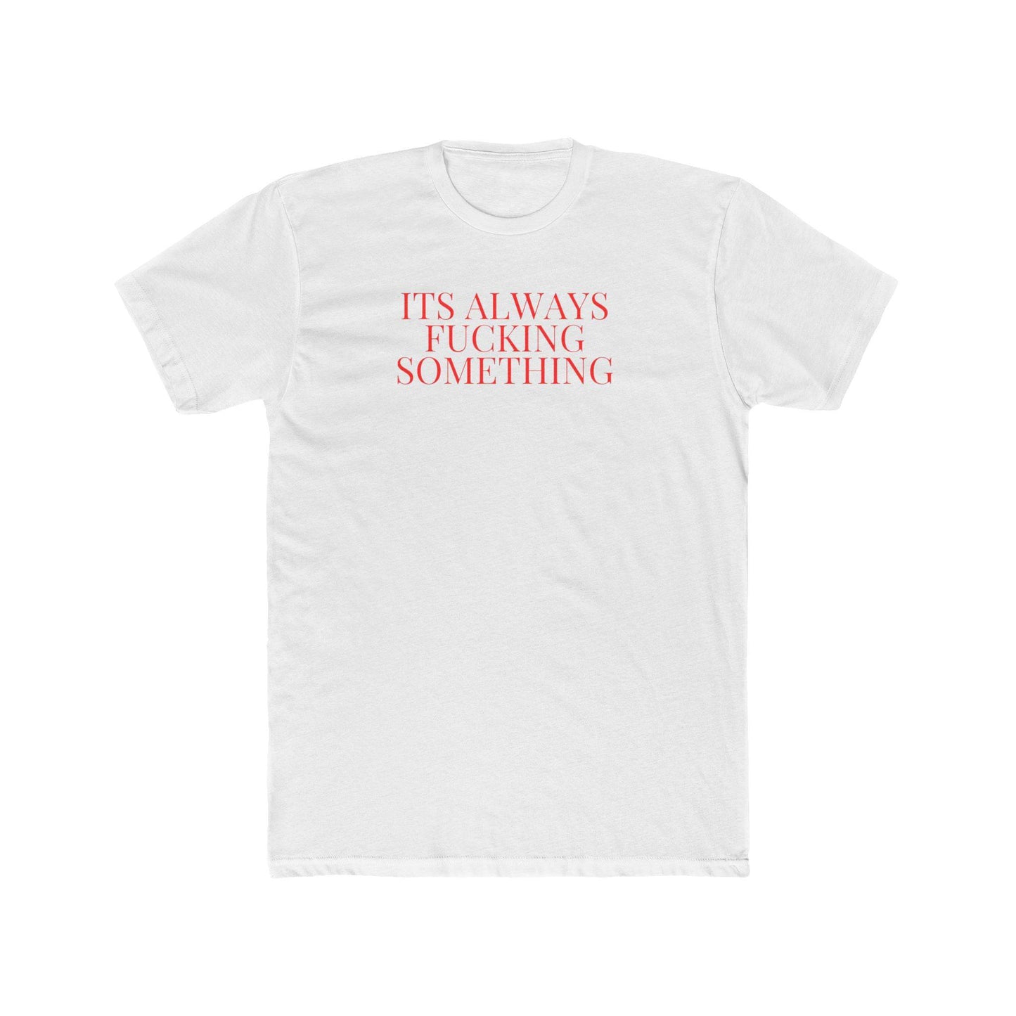 Its Always Something Unisex Cotton Crew Tee - Its Fine, I Am Fine