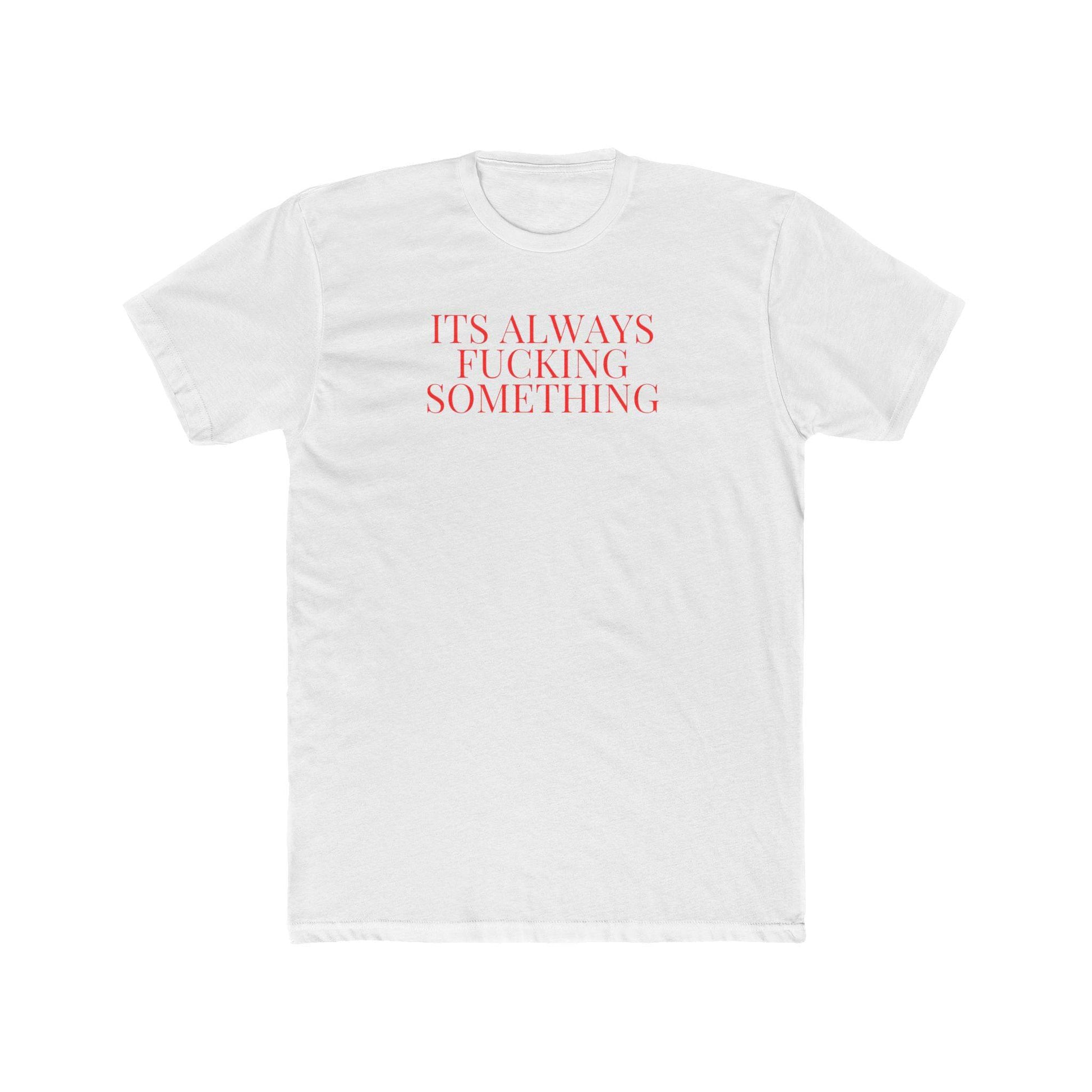 Its Always Something Unisex Cotton Crew Tee - Its Fine, I Am Fine