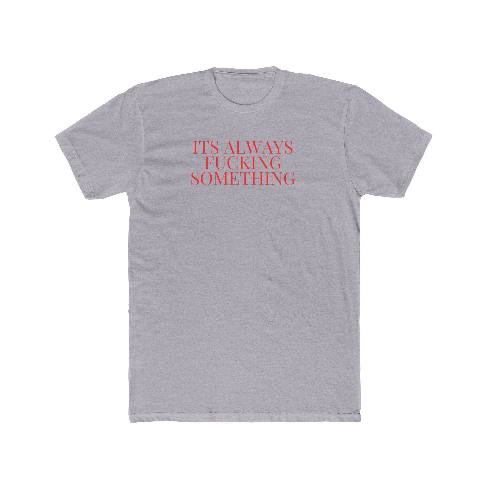 Its Always Something Unisex Cotton Crew Tee - Its Fine, I Am Fine