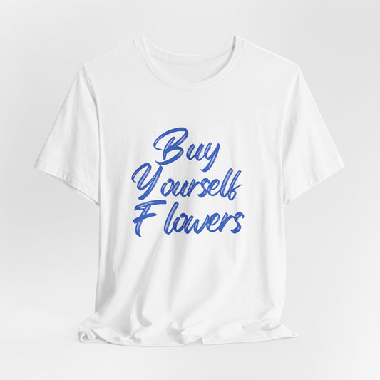 Inspirational Graphic Tee - "Buy Yourself Flowers" Unisex Jersey Short Sleeve Tee