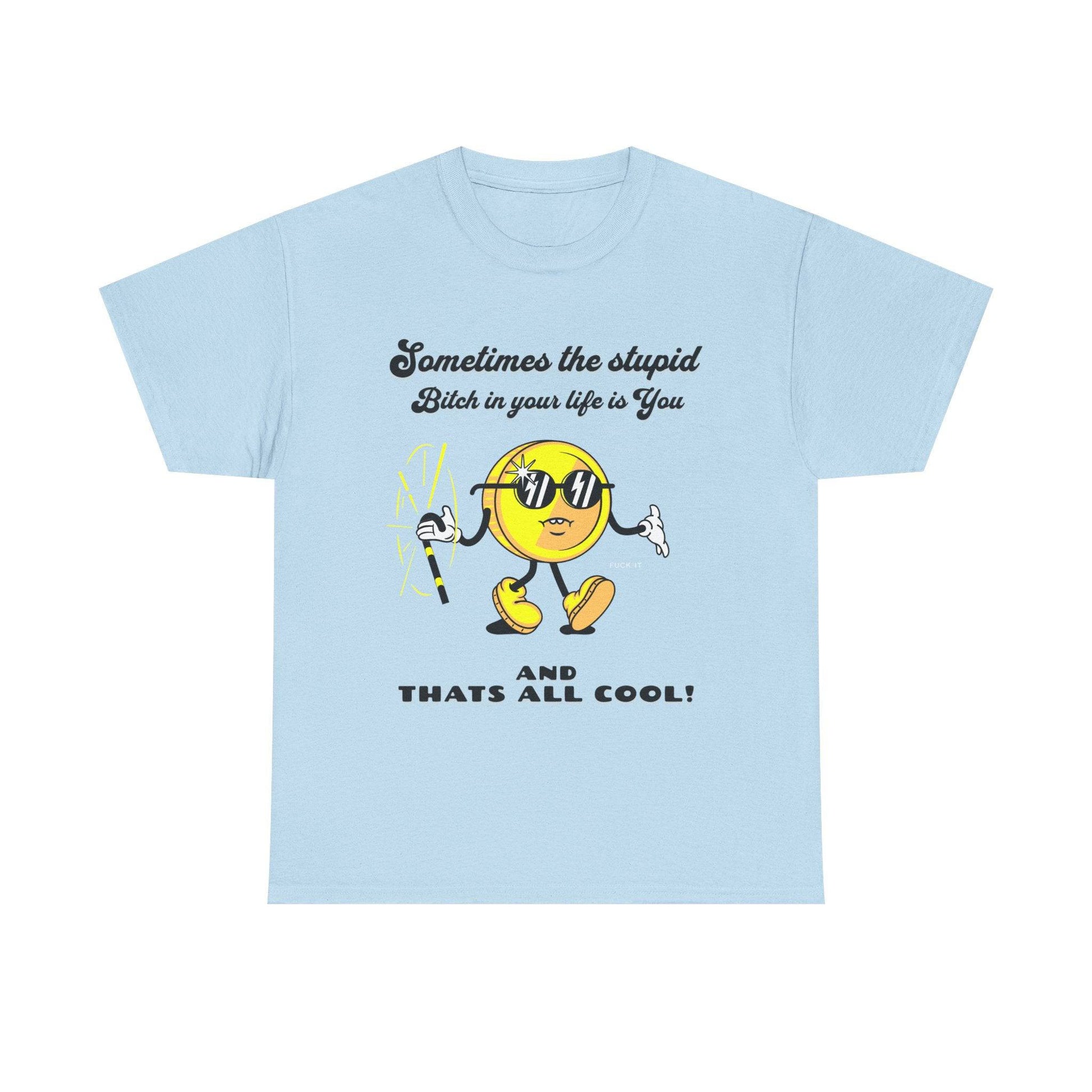 Stupid Bitch Tee - Its Fine, I Am Fine
