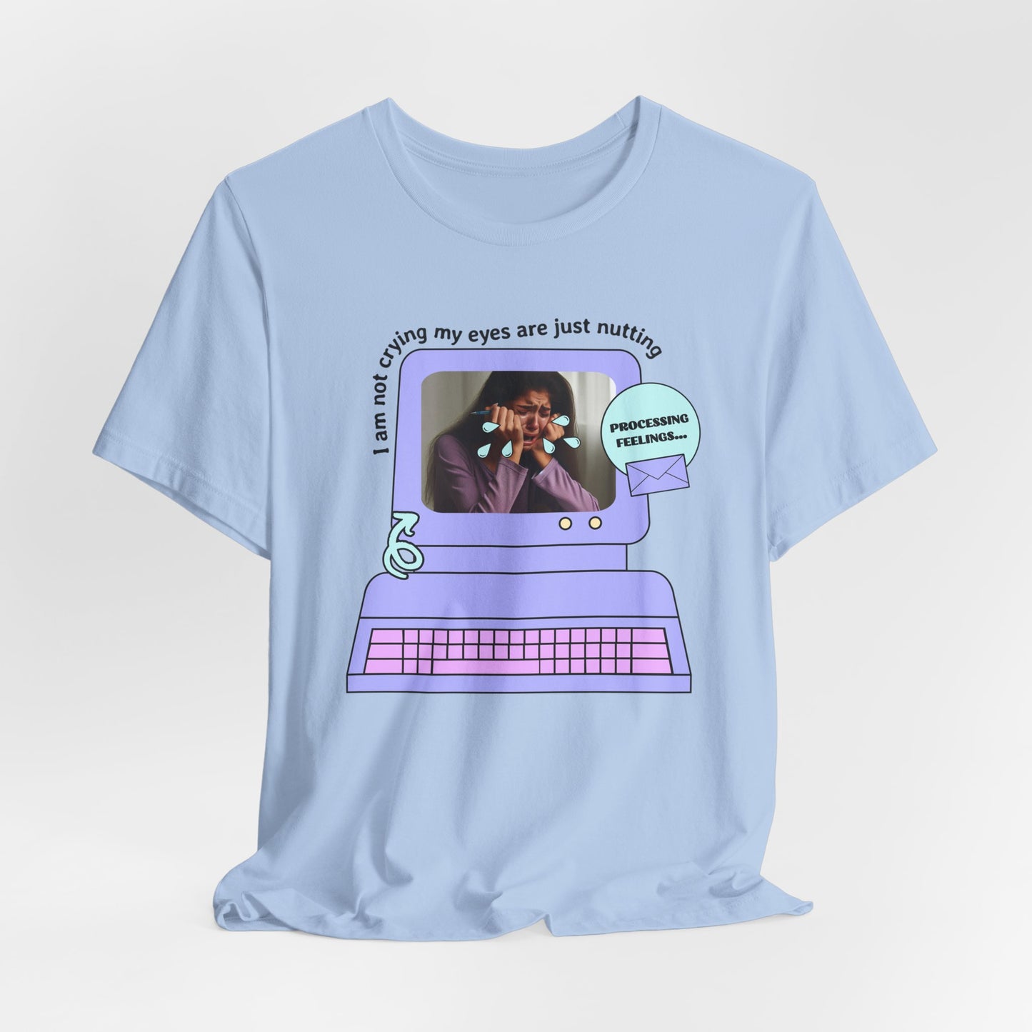 Funny Computer Graphic Tee - "I'm Not Crying, My Eyes Are Just Nutting" - Its Fine, I Am Fine