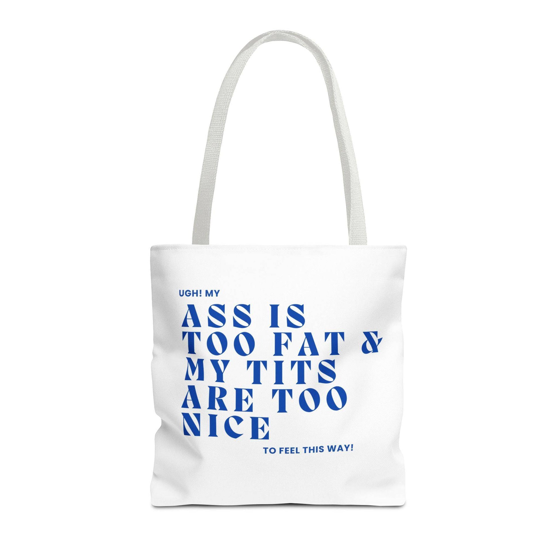 Funny Quote Tote Bag - UGH! My ASS is Too Fat & My TITS are Too Nice - Perfect for Gym, Beach, Shopping, Birthday Gift, Humorous Bag - Its Fine, I Am Fine