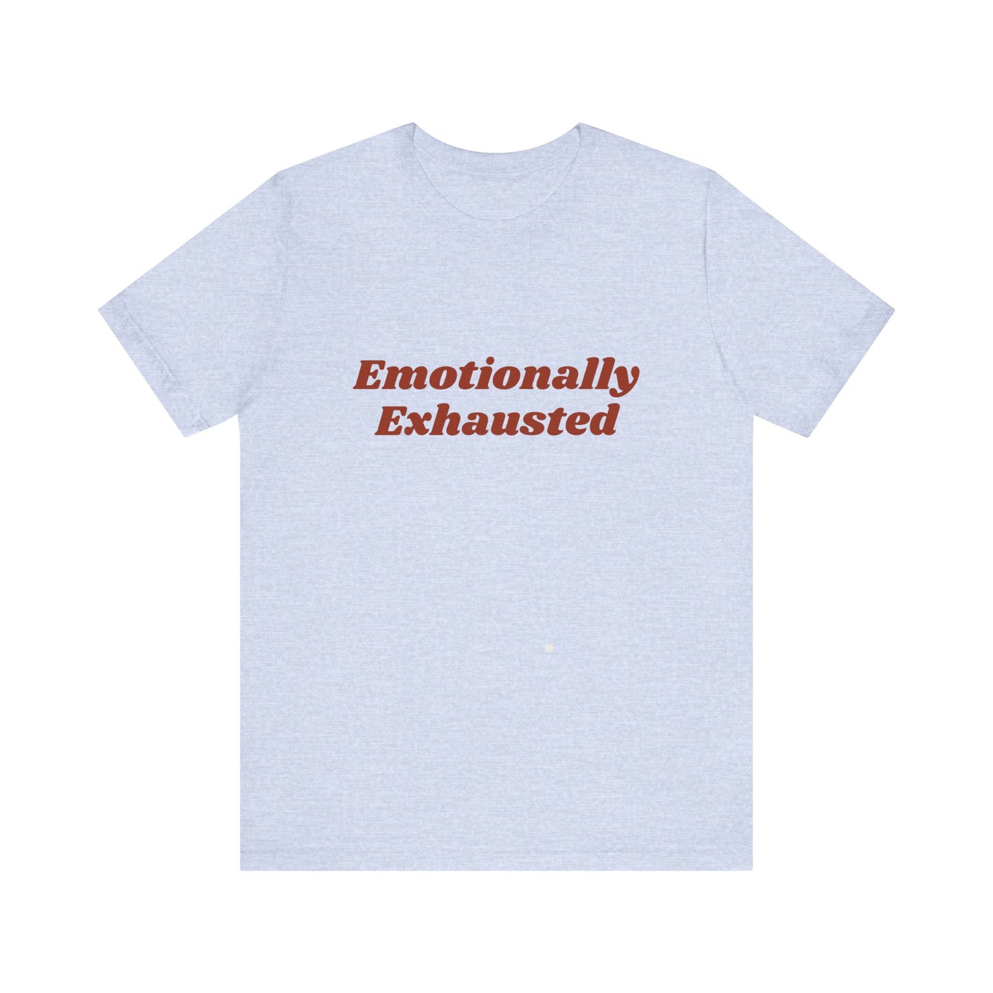 Emotionally Exhausted Tee, Casual Unisex T-Shirt, Gift for Friends, Mental Health Awareness, Funny Shirt, Everyday Wear, Relaxed Style